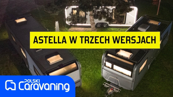 Luksus w przyczepie kempingowej. Adria Astella w 3 różnych wersjach