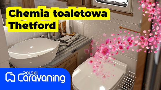 Co zrobić, aby w naszym kamperze pachniało i w  naszej toalecie było czysto-  chemia Thetford