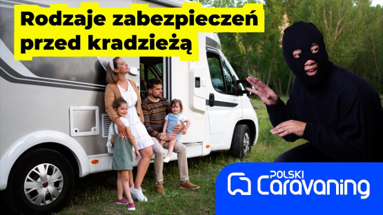 Jak zabezpieczyć swojego kampera przed złodziejami. Przegląd produktów.