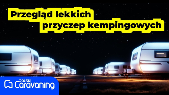 Przegląd przyczep kempingowych lekkich- prezentujemy Adria Aviva, Niewiadów N126, Hobby Beachy.