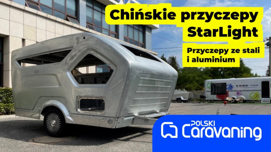 Chińskie przyczepy kempingowe StarLight z fabryki samochodów.